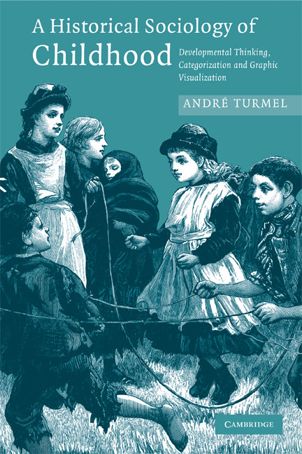A Historical Sociology of Childhood; Developmental Thinking, Categorization and Graphic Visualization (Paperback) 9780521705639