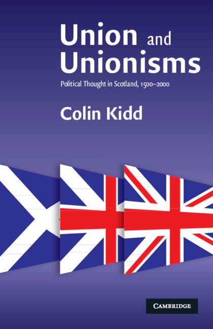 Union and Unionisms; Political Thought in Scotland, 1500–2000 (Paperback) 9780521706803