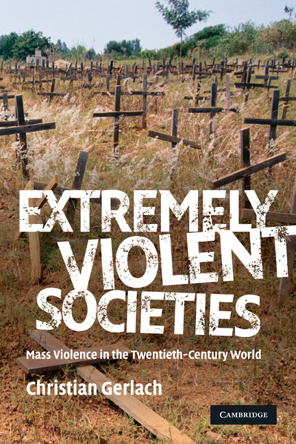 Extremely Violent Societies; Mass Violence in the Twentieth-Century World (Paperback) 9780521706810