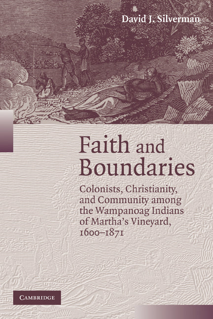Faith and Boundaries; Colonists, Christianity, and Community among the Wampanoag Indians of Martha's Vineyard, 1600–1871 (Paperback) 9780521706957