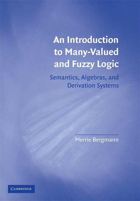 An Introduction to Many-Valued and Fuzzy Logic; Semantics, Algebras, and Derivation Systems (Paperback) 9780521707572