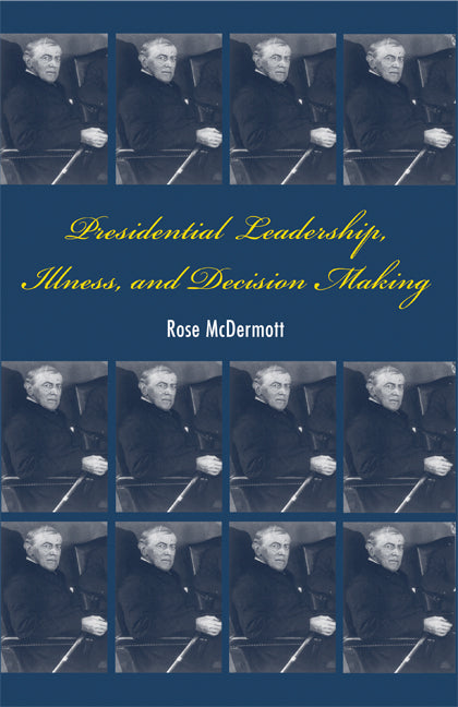 Presidential Leadership, Illness, and Decision Making (Paperback) 9780521709248