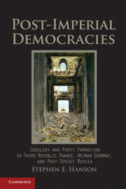 Post-Imperial Democracies; Ideology and Party Formation in Third Republic France, Weimar Germany, and Post-Soviet Russia (Hardback) 9780521883511