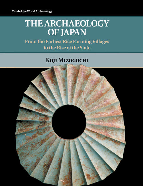 The Archaeology of Japan; From the Earliest Rice Farming Villages to the Rise of the State (Paperback) 9780521711883