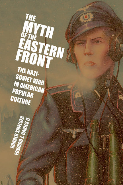 The Myth of the Eastern Front; The Nazi-Soviet War in American Popular Culture (Paperback) 9780521712316