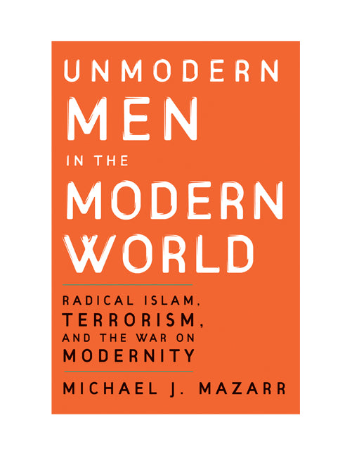 Unmodern Men in the Modern World; Radical Islam, Terrorism, and the War on Modernity (Paperback) 9780521712910