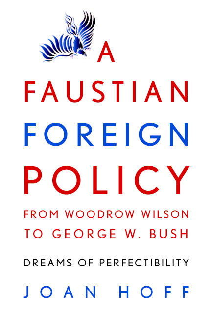 A Faustian Foreign Policy from Woodrow Wilson to George W. Bush; Dreams of Perfectibility (Paperback) 9780521714044