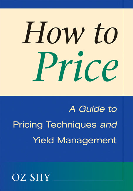 How to Price; A Guide to Pricing Techniques and Yield Management (Paperback) 9780521715645