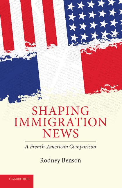 Shaping Immigration News; A French-American Comparison (Paperback) 9780521715676