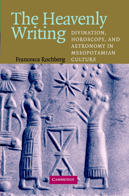 The Heavenly Writing; Divination, Horoscopy, and Astronomy in Mesopotamian Culture (Paperback) 9780521716611