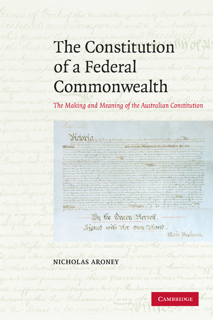 The Constitution of a Federal Commonwealth; The Making and Meaning of the Australian Constitution (Paperback) 9780521716895