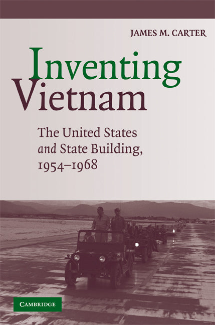 Inventing Vietnam; The United States and State Building, 1954–1968 (Paperback) 9780521716901