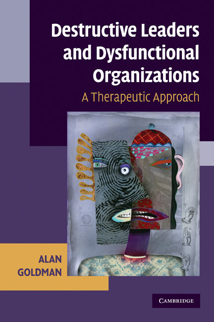 Destructive Leaders and Dysfunctional Organizations; A Therapeutic Approach (Paperback) 9780521717342