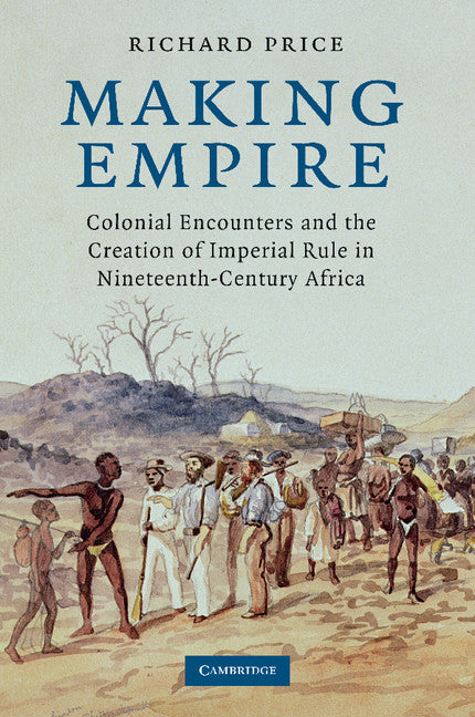 Making Empire; Colonial Encounters and the Creation of Imperial Rule in Nineteenth-Century Africa (Paperback) 9780521718196