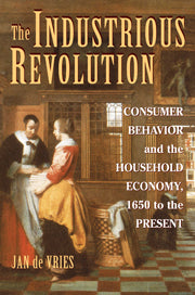 The Industrious Revolution; Consumer Behavior and the Household Economy, 1650 to the Present (Hardback) 9780521895026