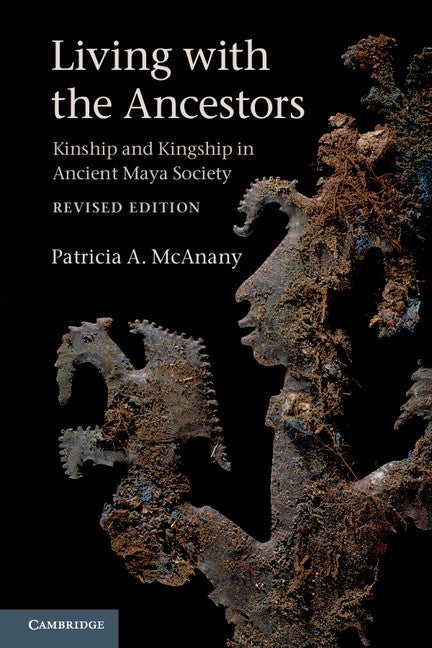 Living with the Ancestors; Kinship and Kingship in Ancient Maya Society (Paperback) 9780521719353