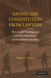 Saving the Constitution from Lawyers; How Legal Training and Law Reviews Distort Constitutional Meaning (Hardback) 9780521896962