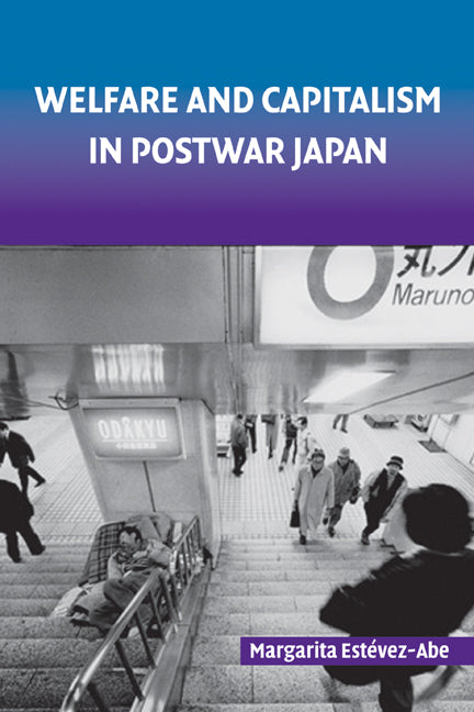 Welfare and Capitalism in Postwar Japan; Party, Bureaucracy, and Business (Paperback) 9780521722216