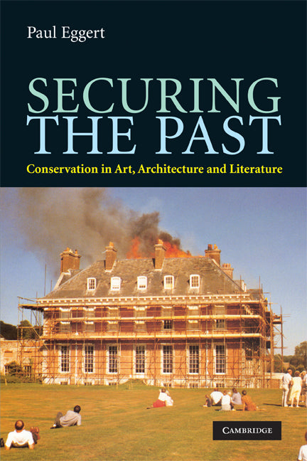 Securing the Past; Conservation in Art, Architecture and Literature (Paperback) 9780521725910