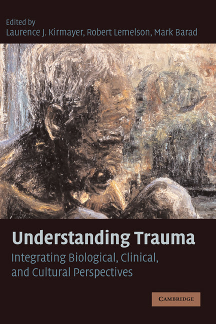 Understanding Trauma; Integrating Biological, Clinical, and Cultural Perspectives (Paperback) 9780521726993