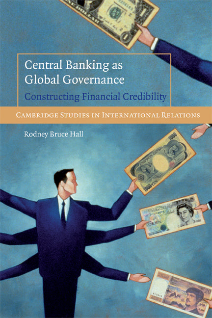 Central Banking as Global Governance; Constructing Financial Credibility (Paperback) 9780521727211