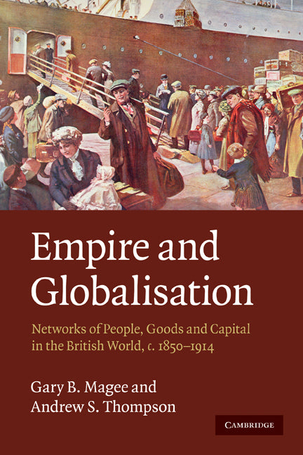 Empire and Globalisation; Networks of People, Goods and Capital in the British World, c.1850–1914 (Paperback) 9780521727587