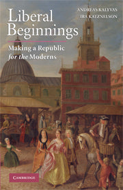 Liberal Beginnings; Making a Republic for the Moderns (Hardback) 9780521899468