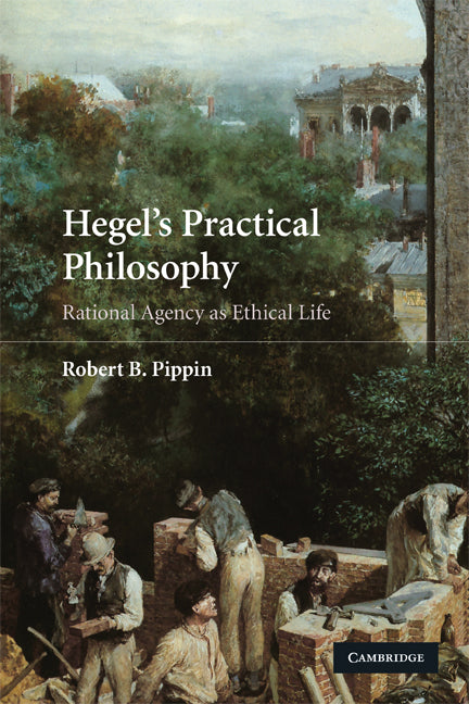 Hegel's Practical Philosophy; Rational Agency as Ethical Life (Paperback) 9780521728720