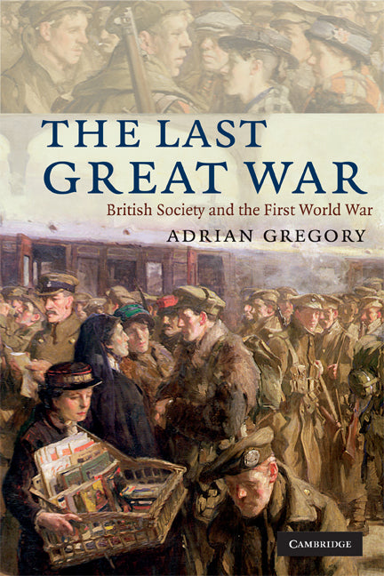 The Last Great War; British Society and the First World War (Paperback) 9780521728836