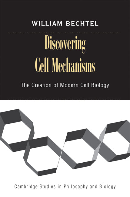 Discovering Cell Mechanisms; The Creation of Modern Cell Biology (Paperback) 9780521729444