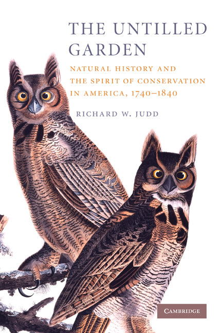 The Untilled Garden; Natural History and the Spirit of Conservation in America, 1740–1840 (Paperback) 9780521729840