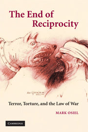 The End of Reciprocity; Terror, Torture, and the Law of War (Hardback) 9780521513517