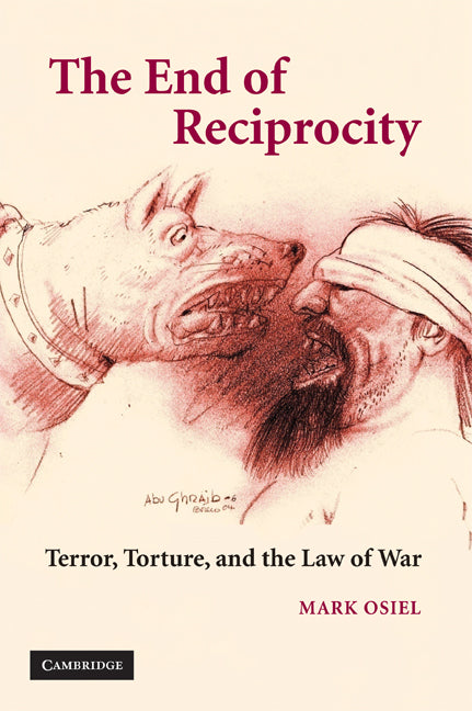 The End of Reciprocity; Terror, Torture, and the Law of War (Paperback) 9780521730143