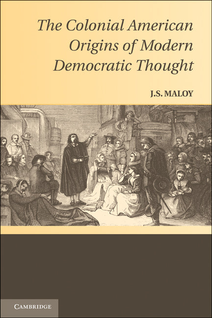 The Colonial American Origins of Modern Democratic Thought (Paperback) 9780521730556