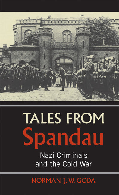 Tales from Spandau; Nazi Criminals and the Cold War (Paperback) 9780521730624