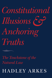 Constitutional Illusions and Anchoring Truths; The Touchstone of the Natural Law (Hardback) 9780521518178