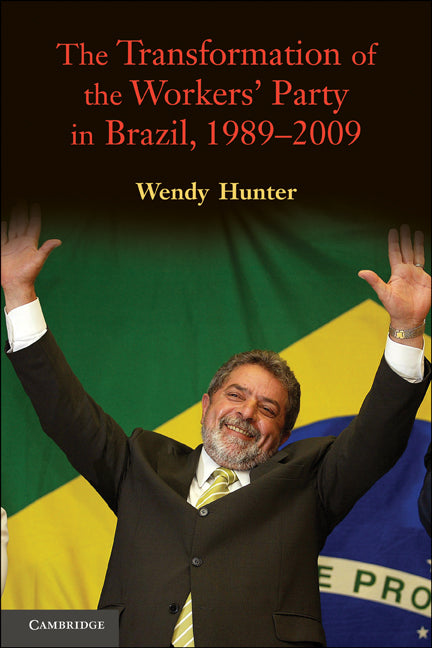 The Transformation of the Workers' Party in Brazil, 1989–2009 (Paperback) 9780521733007