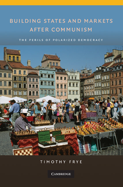 Building States and Markets after Communism; The Perils of Polarized Democracy (Paperback) 9780521734622