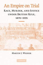 An Empire on Trial; Race, Murder, and Justice under British Rule, 1870–1935 (Hardback) 9780521513654