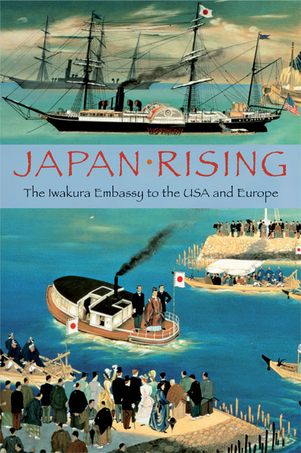 Japan Rising; The Iwakura Embassy to the USA and Europe (Paperback) 9780521735162