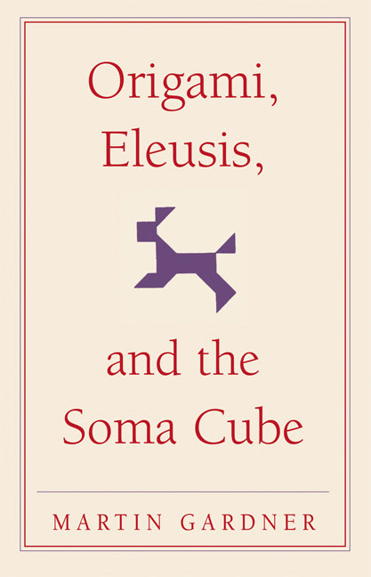 Origami, Eleusis, and the Soma Cube; Martin Gardner's Mathematical Diversions (Paperback) 9780521735247