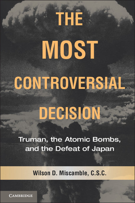 The Most Controversial Decision; Truman, the Atomic Bombs, and the Defeat of Japan (Paperback) 9780521735360