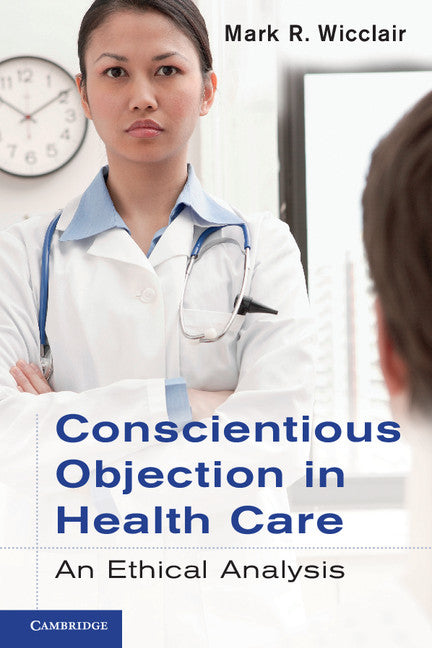 Conscientious Objection in Health Care; An Ethical Analysis (Paperback) 9780521735438