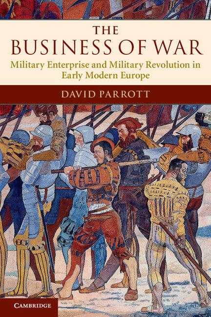 The Business of War; Military Enterprise and Military Revolution in Early Modern Europe (Paperback) 9780521735582