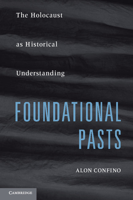 Foundational Pasts; The Holocaust as Historical Understanding (Paperback) 9780521736329