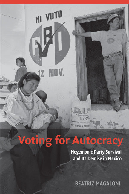 Voting for Autocracy; Hegemonic Party Survival and its Demise in Mexico (Paperback) 9780521736596