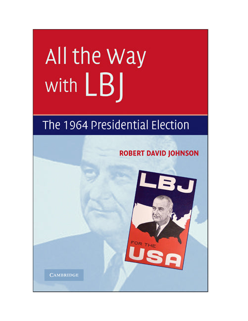 All the Way with LBJ; The 1964 Presidential Election (Paperback) 9780521737524