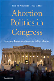 Abortion Politics in Congress; Strategic Incrementalism and Policy Change (Hardback) 9780521515818