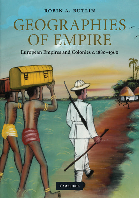 Geographies of Empire; European Empires and Colonies c.1880–1960 (Paperback) 9780521740555