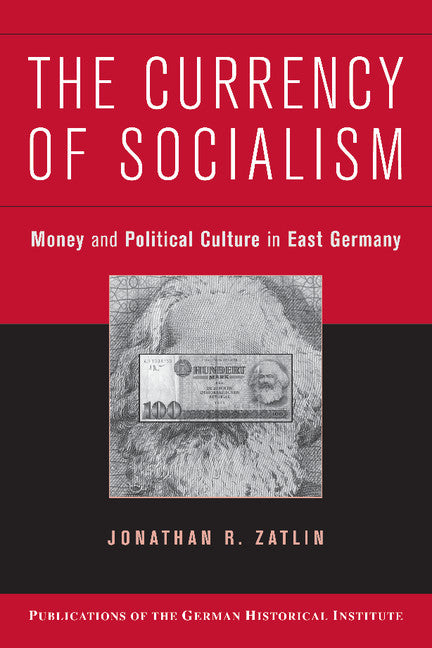 The Currency of Socialism; Money and Political Culture in East Germany (Paperback) 9780521743600